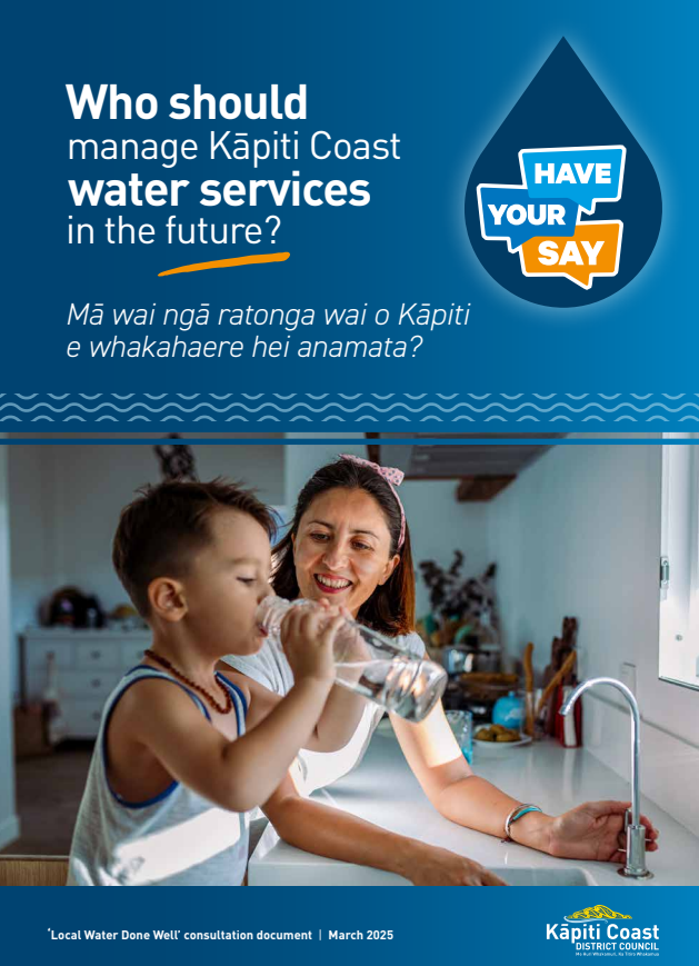 **Concise alt text:**  Cover of a Kāpiti Coast District Council consultation document titled “Who should manage Kāpiti Coast water services in the future?” with a “Have Your Say” water droplet graphic. Below, a child drinks water in a kitchen while an adult watches. Footer text reads: “‘Local Water Done Well’ consultation document | March 2025.”